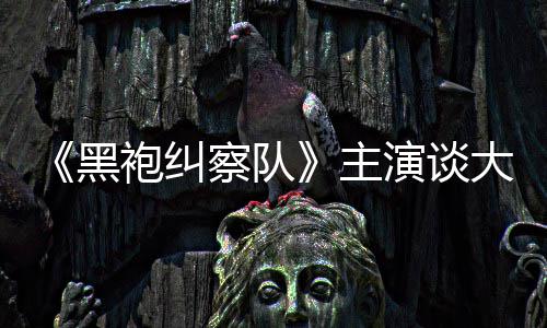 袍纠没有大结童话主黑局般的演谈圆满察队收场